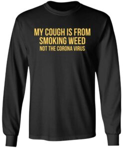 My Cough Is From Smoking Weed Not The Corona Virus T-Shirts, Hoodies, Long Sleeve 8 My Cough Is From Smoking Weed Not The Corona Virus T Shirts Hoodies Long Sleeve 5