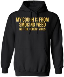 My Cough Is From Smoking Weed Not The Corona Virus T-Shirts, Hoodies, Long Sleeve 9 My Cough Is From Smoking Weed Not The Corona Virus T Shirts Hoodies Long Sleeve 6