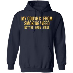 My Cough Is From Smoking Weed Not The Corona Virus T Shirts Hoodies Long Sleeve 7