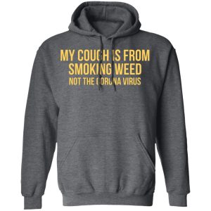 My Cough Is From Smoking Weed Not The Corona Virus T Shirts Hoodies Long Sleeve 8