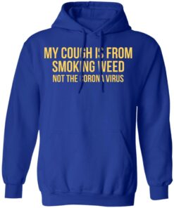 My Cough Is From Smoking Weed Not The Corona Virus T-Shirts, Hoodies, Long Sleeve 12 My Cough Is From Smoking Weed Not The Corona Virus T Shirts Hoodies Long Sleeve 9