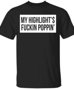 My Highlight Is Fucking Poppin T Shirts Hoodies Long Sleeve 1