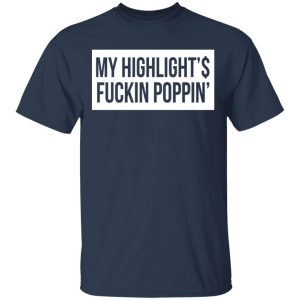 My Highlight Is Fucking Poppin T Shirts Hoodies Long Sleeve 11