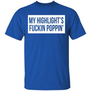 My Highlight Is Fucking Poppin T Shirts Hoodies Long Sleeve 12