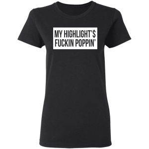 My Highlight Is Fucking Poppin T Shirts Hoodies Long Sleeve 13