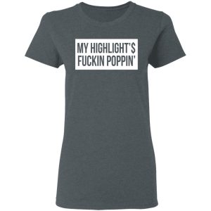 My Highlight Is Fucking Poppin T Shirts Hoodies Long Sleeve 2