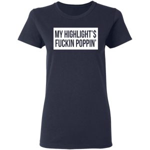 My Highlight Is Fucking Poppin T Shirts Hoodies Long Sleeve 3