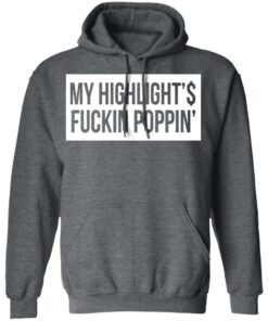 My Highlight Is Fucking Poppin' T-Shirts, Hoodies, Long Sleeve 11 My Highlight Is Fucking Poppin T Shirts Hoodies Long Sleeve 8