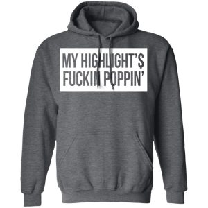 My Highlight Is Fucking Poppin T Shirts Hoodies Long Sleeve 8