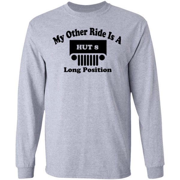 My Other Ride Is A Hut 8 Long Position T-Shirts, Hoodies, Long Sleeve