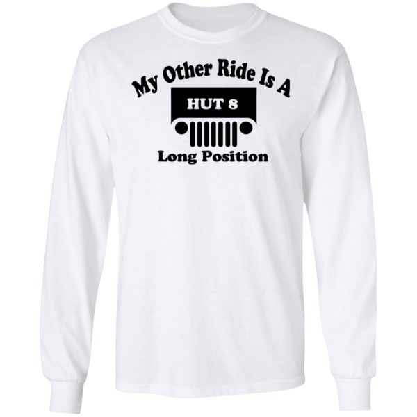 My Other Ride Is A Hut 8 Long Position T-Shirts, Hoodies, Long Sleeve