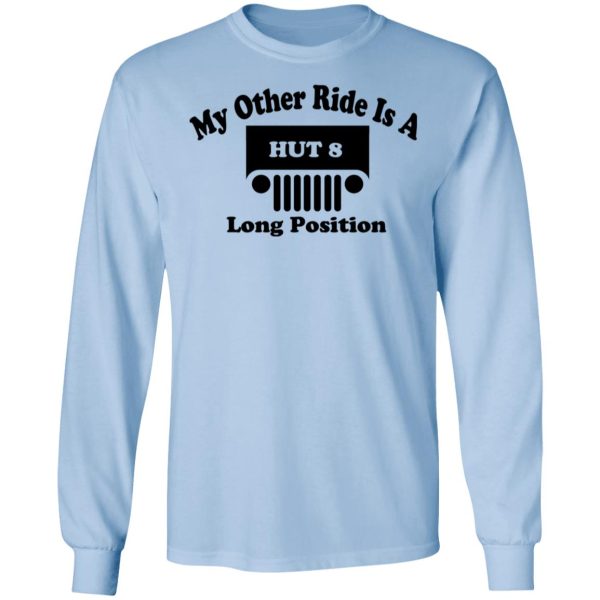 My Other Ride Is A Hut 8 Long Position T-Shirts, Hoodies, Long Sleeve