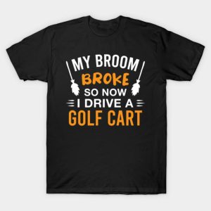 My broom broke so now I drive a Golf cart Halloween T-shirt