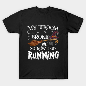 My broom broke so now I go running Witch T shirt 1