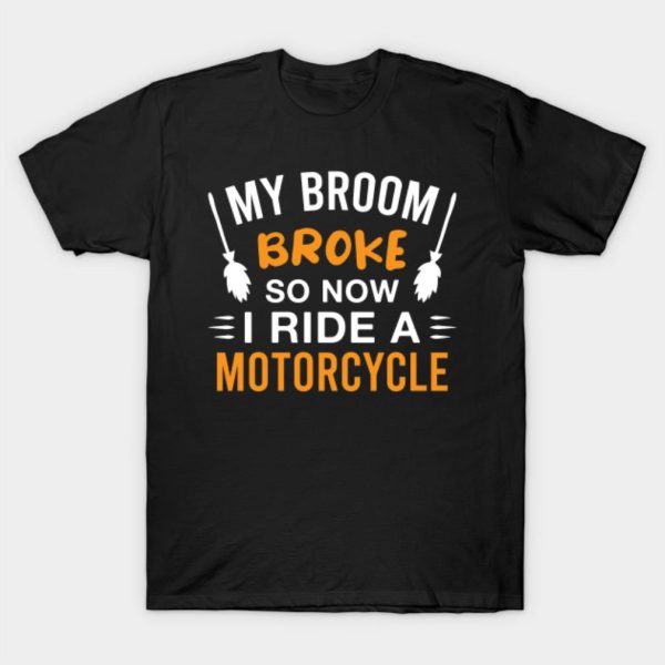 My broom broke so now I ride a motorcycle Halloween T-shirt