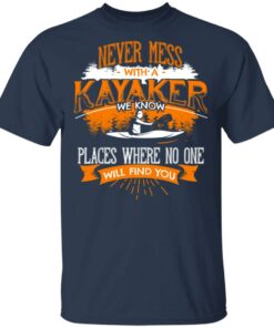 Never Mess With A Kayaker We Know Places Where No One Will Find You T-Shirts, Hoodies, Long Sleeve 2 Never Mess With A Kayaker We Know Places Where No One Will Find You T Shirts Hoodies Long Sleeve 11