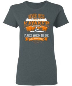 Never Mess With A Kayaker We Know Places Where No One Will Find You T-Shirts, Hoodies, Long Sleeve 5 Never Mess With A Kayaker We Know Places Where No One Will Find You T Shirts Hoodies Long Sleeve 2