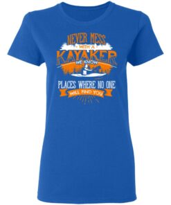 Never Mess With A Kayaker We Know Places Where No One Will Find You T-Shirts, Hoodies, Long Sleeve 7 Never Mess With A Kayaker We Know Places Where No One Will Find You T Shirts Hoodies Long Sleeve 4