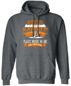 Never Mess With A Kayaker We Know Places Where No One Will Find You T-Shirts, Hoodies, Long Sleeve 11 Never Mess With A Kayaker We Know Places Where No One Will Find You T Shirts Hoodies Long Sleeve 8