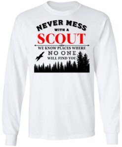 Never Mess With Scout We Know Places Where No One Will Find You T-Shirts, Hoodies, Long Sleeve 5 Never Mess With Scout We Know Places Where No One Will Find You T Shirts Hoodies Long Sleeve 3