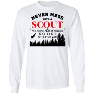 Never Mess With Scout We Know Places Where No One Will Find You T Shirts Hoodies Long Sleeve 3