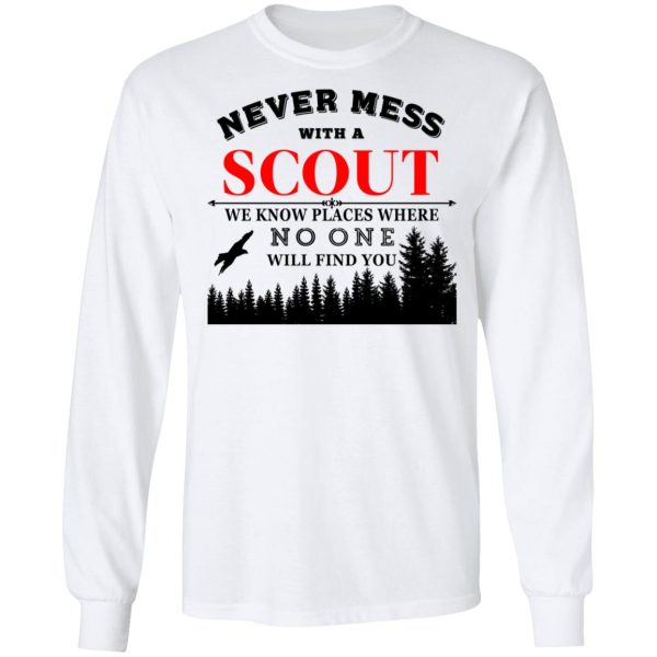 Never Mess With Scout We Know Places Where No One Will Find You T-Shirts, Hoodies, Long Sleeve