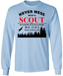Never Mess With Scout We Know Places Where No One Will Find You T-Shirts, Hoodies, Long Sleeve 6 Never Mess With Scout We Know Places Where No One Will Find You T Shirts Hoodies Long Sleeve 4