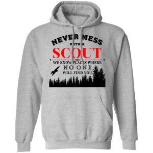 Never Mess With Scout We Know Places Where No One Will Find You T Shirts Hoodies Long Sleeve 5