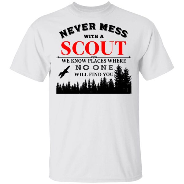 Never Mess With Scout We Know Places Where No One Will Find You T-Shirts, Hoodies, Long Sleeve