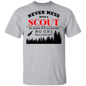 Never Mess With Scout We Know Places Where No One Will Find You T Shirts Hoodies Long Sleeve 9