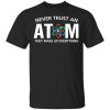 Never Trust An Atom They Make Up Everything T-Shirts, Hoodies