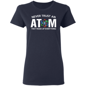 Never Trust An Atom They Make Up Everything T Shirts Hoodies 2