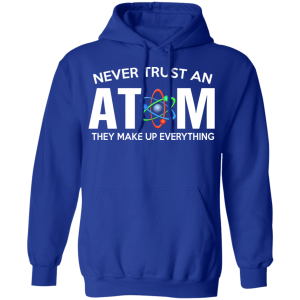 Never Trust An Atom They Make Up Everything T Shirts Hoodies 7