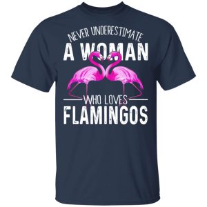 Never Underestimate A Woman Who Loves Flamingos T-Shirts, Hoodies, Long Sleeve