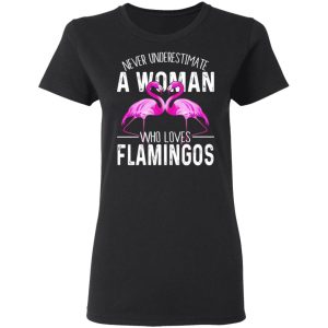 Never Underestimate A Woman Who Loves Flamingos T Shirts Hoodies Long Sleeve 13