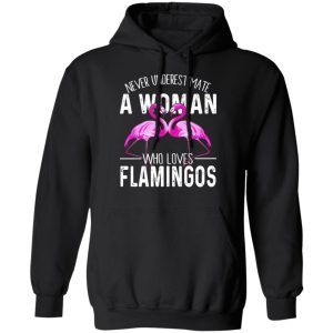 Never Underestimate A Woman Who Loves Flamingos T Shirts Hoodies Long Sleeve 6