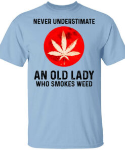 Never Underestimate An Old Lady Who Smoked Weed T Shirts Hoodies Long Sleeve 1
