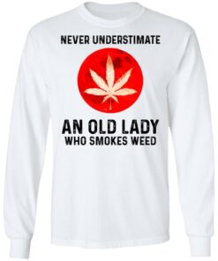 Never Underestimate An Old Lady Who Smoked Weed T-Shirts, Hoodies, Long Sleeve 5 Never Underestimate An Old Lady Who Smoked Weed T Shirts Hoodies Long Sleeve 3