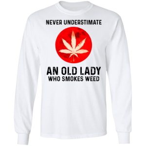 Never Underestimate An Old Lady Who Smoked Weed T Shirts Hoodies Long Sleeve 3