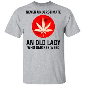 Never Underestimate An Old Lady Who Smoked Weed T Shirts Hoodies Long Sleeve 9