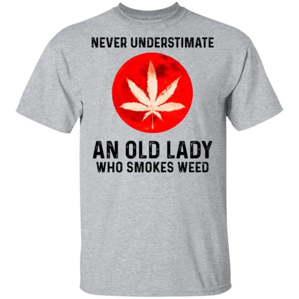 Never Underestimate An Old Lady Who Smoked Weed T-Shirts, Hoodies, Long Sleeve