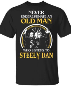 Never Underestimate An Old Man Who Listens To Steely Dan T Shirts Hoodies Long Sleeve 1