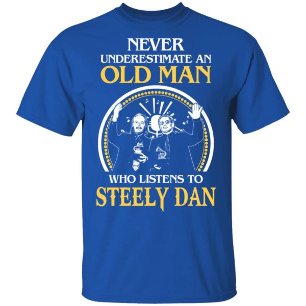Never Underestimate An Old Man Who Listens To Steely Dan T-Shirts, Hoodies, Long Sleeve
