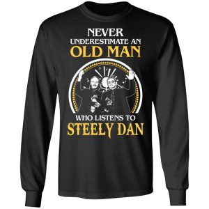 Never Underestimate An Old Man Who Listens To Steely Dan T Shirts Hoodies Long Sleeve 11