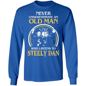 Never Underestimate An Old Man Who Listens To Steely Dan T Shirts Hoodies Long Sleeve 2