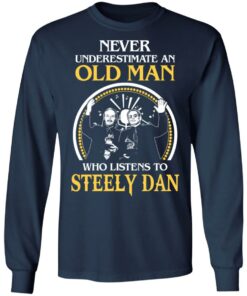 Never Underestimate An Old Man Who Listens To Steely Dan T Shirts Hoodies Long Sleeve 3