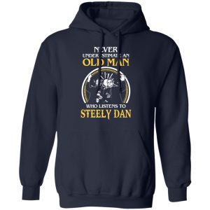 Never Underestimate An Old Man Who Listens To Steely Dan T Shirts Hoodies Long Sleeve 5