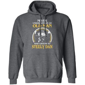 Never Underestimate An Old Man Who Listens To Steely Dan T Shirts Hoodies Long Sleeve 6