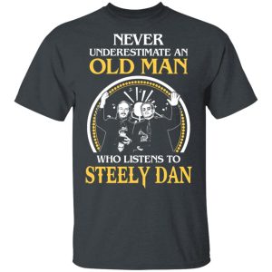 Never Underestimate An Old Man Who Listens To Steely Dan T Shirts Hoodies Long Sleeve 8