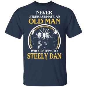 Never Underestimate An Old Man Who Listens To Steely Dan T Shirts Hoodies Long Sleeve 9